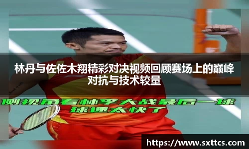 林丹与佐佐木翔精彩对决视频回顾赛场上的巅峰对抗与技术较量