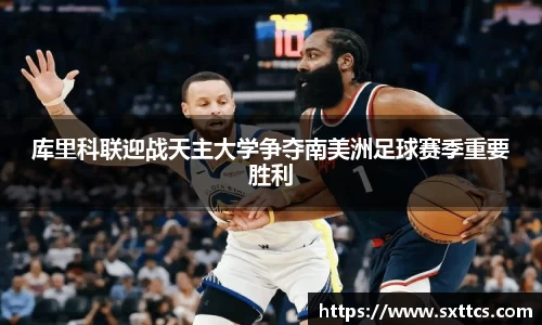 库里科联迎战天主大学争夺南美洲足球赛季重要胜利